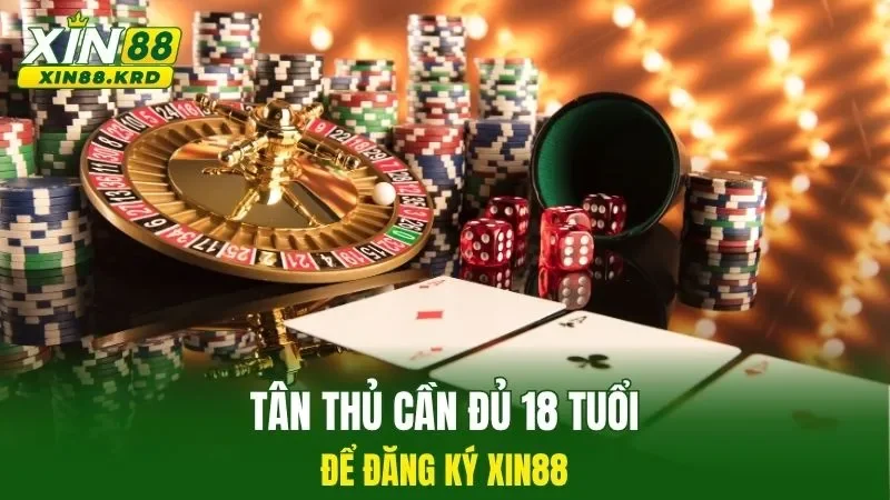Tân thủ cần đủ 18 tuổi để đăng ký Xin88