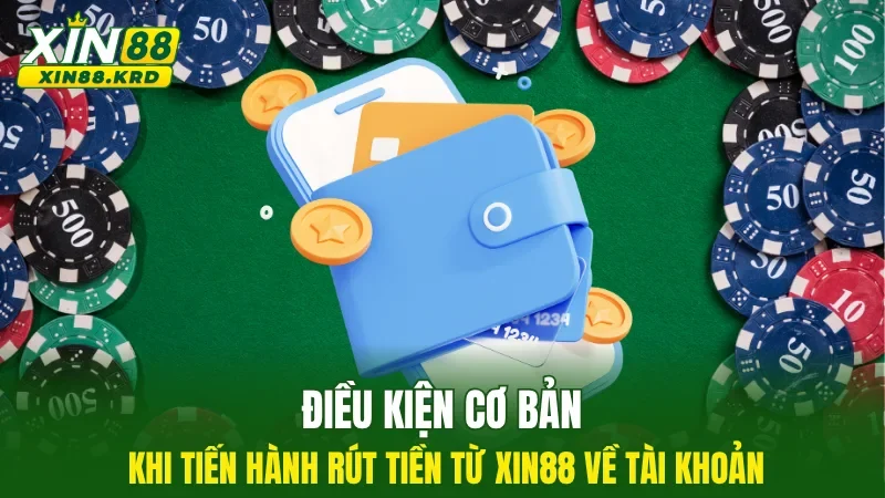 Điều kiện cơ bản khi tiến hành rút tiền từ XIN88 về tài khoản