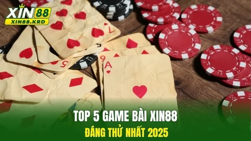 Top 5 game bài Xin88 đáng thử nhất 2025
