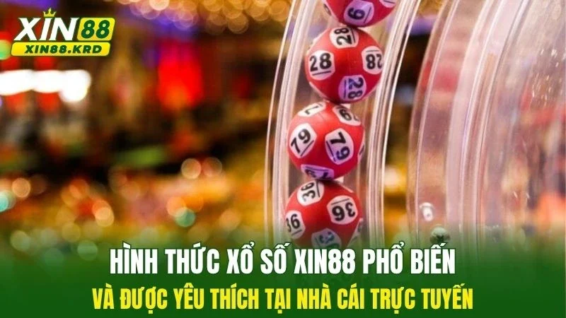 Hình thức xổ số XIN88 phổ biến và được yêu thích tại nhà cái trực tuyến