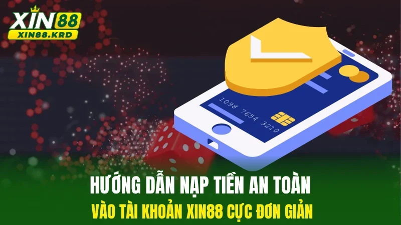 Hướng dẫn nạp tiền an toàn vào tài khoản XIN88 cực đơn giản