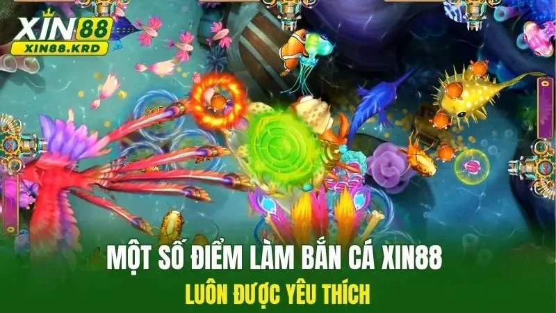 Một số điểm làm bắn cá xin88 luôn được yêu thích