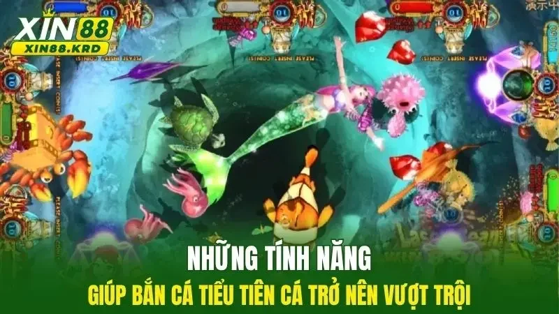 Những tính năng giúp bắn cá tiểu tiên cá trở nên vượt trội