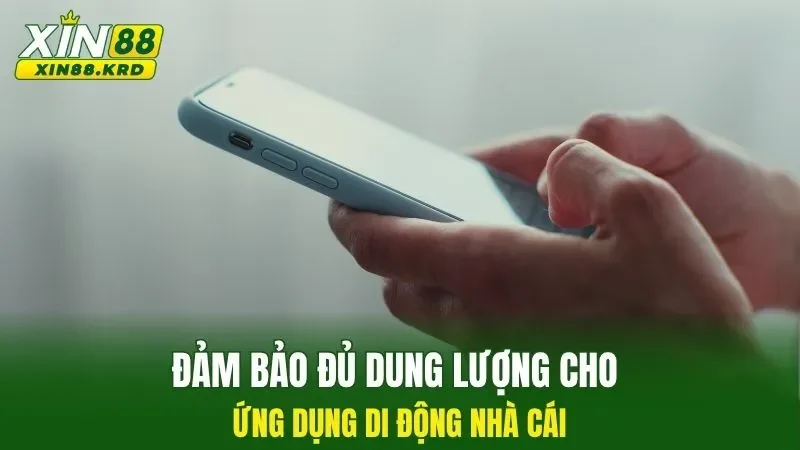 Đảm bảo đủ dung lượng cho ứng dụng di động nhà cái